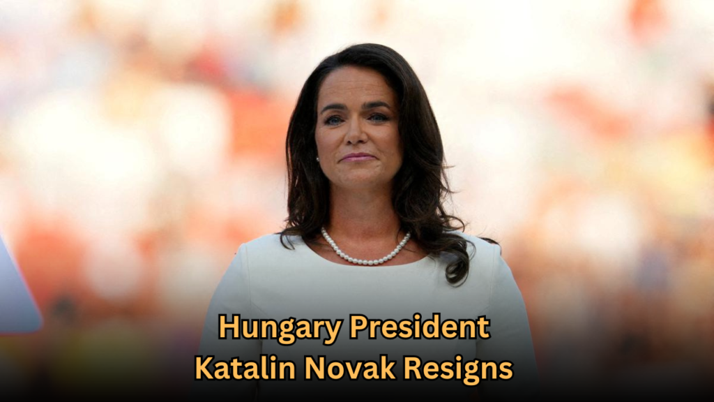 Hungary President Katalin Novak Resigns